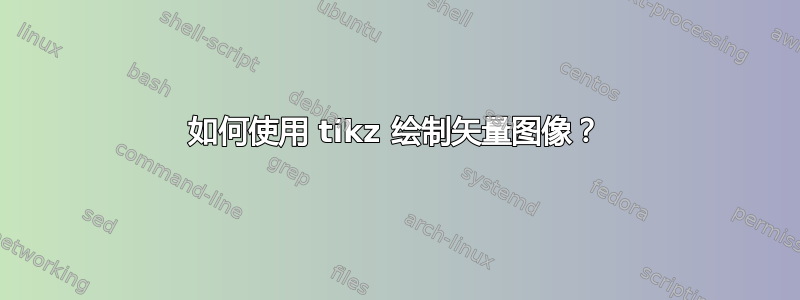 如何使用 tikz 绘制矢量图像？