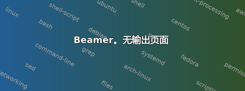 Beamer。无输出页面