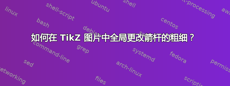 如何在 TikZ 图片中全局更改箭杆的粗细？