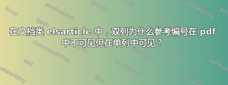 在文档类 elsarticle 中，双列为什么参考编号在 pdf 中不可见但在单列中可见？