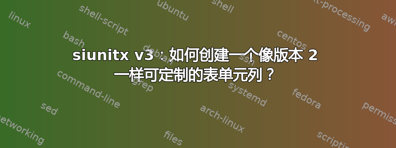 siunitx v3：如何创建一个像版本 2 一样可定制的表单元列？