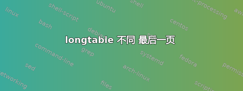 longtable 不同 最后一页