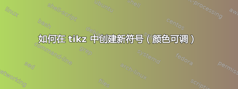 如何在 tikz 中创建新符号（颜色可调）