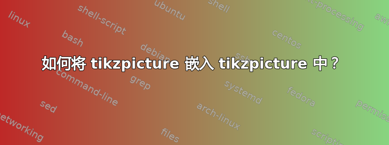 如何将 tikzpicture 嵌入 tikzpicture 中？