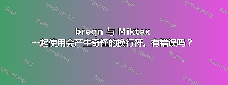 breqn 与 Miktex 一起使用会产生奇怪的换行符。有错误吗？