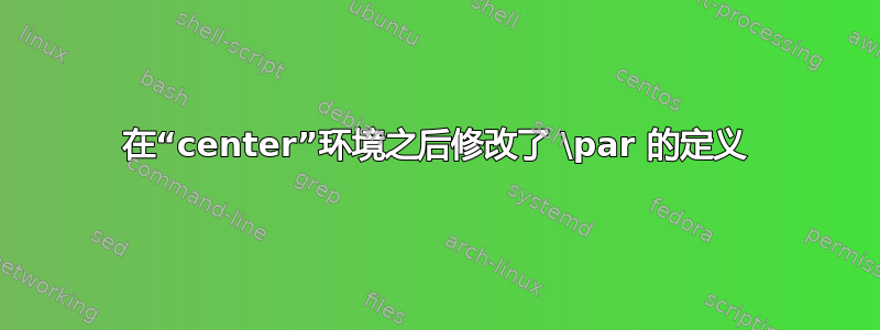 在“center”环境之后修改了 \par 的定义