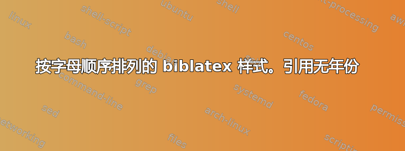 按字母顺序排列的 biblatex 样式。引用无年份 