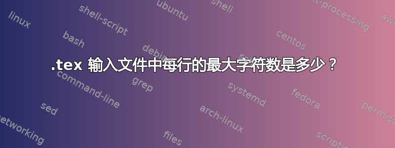 .tex 输入文件中每行的最大字符数是多少？