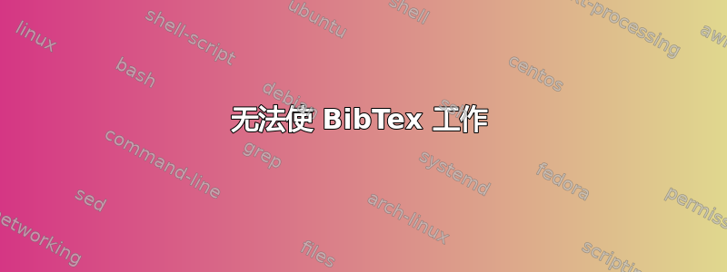 无法使 BibTex 工作