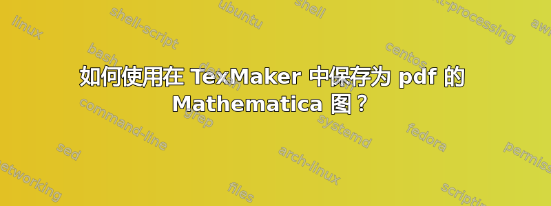 如何使用在 TexMaker 中保存为 pdf 的 Mathematica 图？