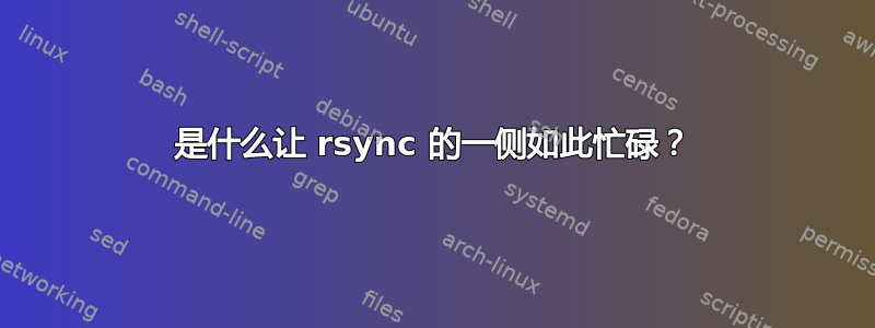 是什么让 rsync 的一侧如此忙碌？