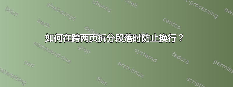 如何在跨两页拆分段落时防止换行？