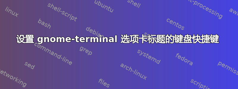 设置 gnome-terminal 选项卡标题的键盘快捷键