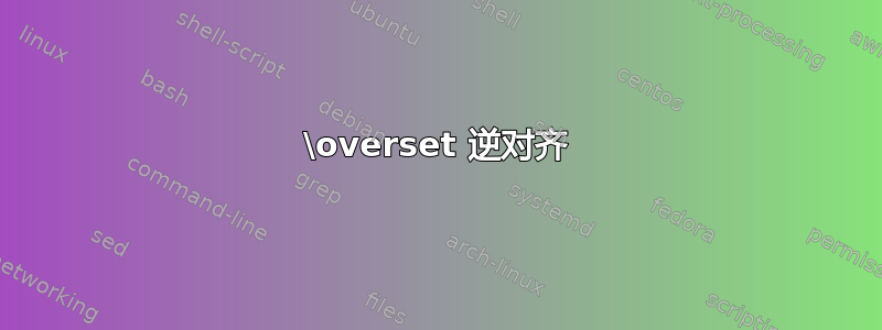 \overset 逆对齐