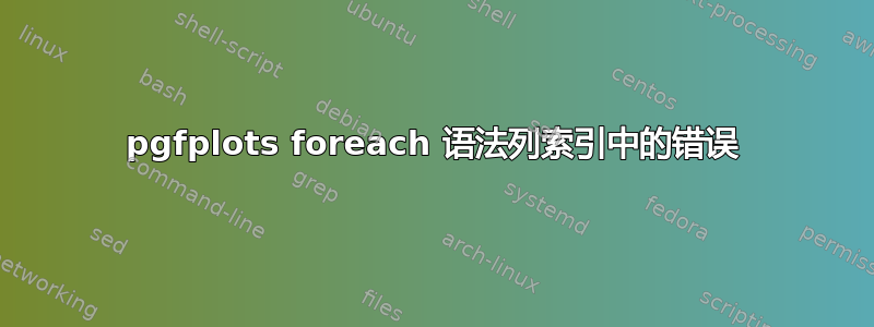 pgfplots foreach 语法列索引中的错误