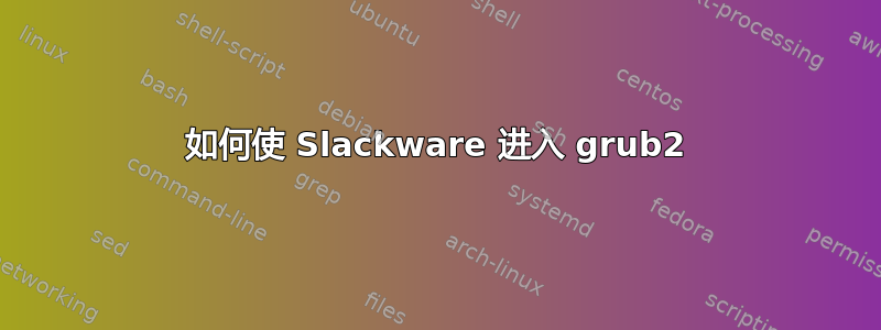 如何使 Slackware 进入 grub2