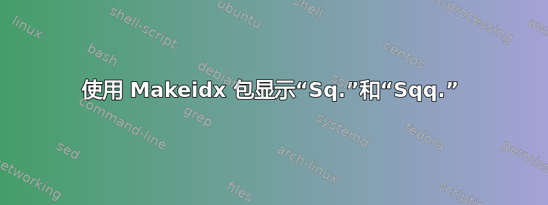 使用 Makeidx 包显示“Sq.”和“Sqq.”