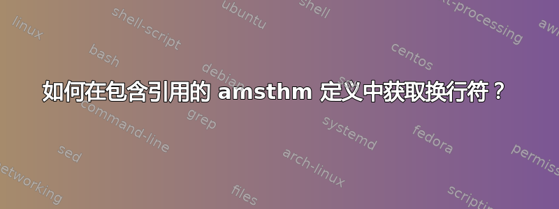 如何在包含引用的 amsthm 定义中获取换行符？