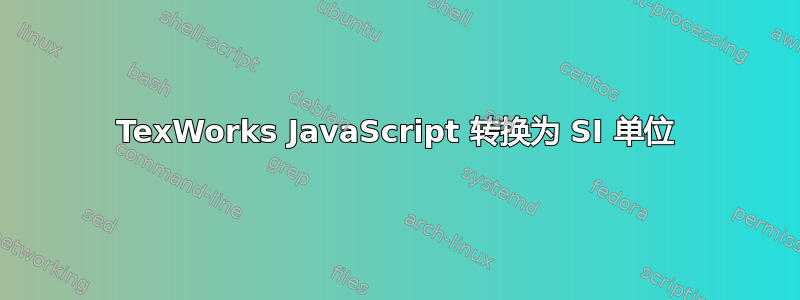 TexWorks JavaScript 转换为 SI 单位