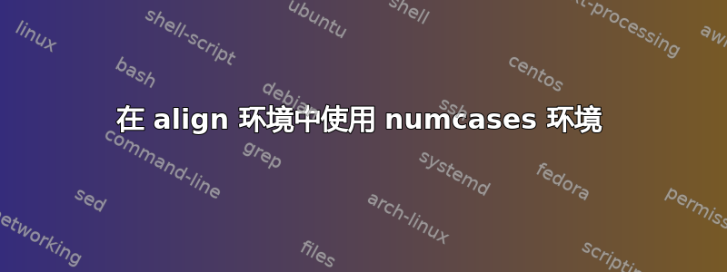 在 align 环境中使用 numcases 环境