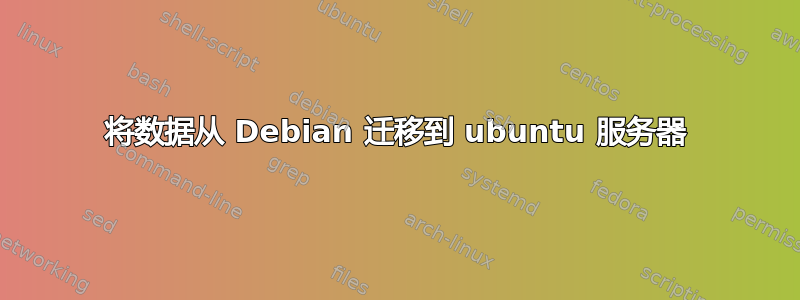 将数据从 Debian 迁移到 ubuntu 服务器