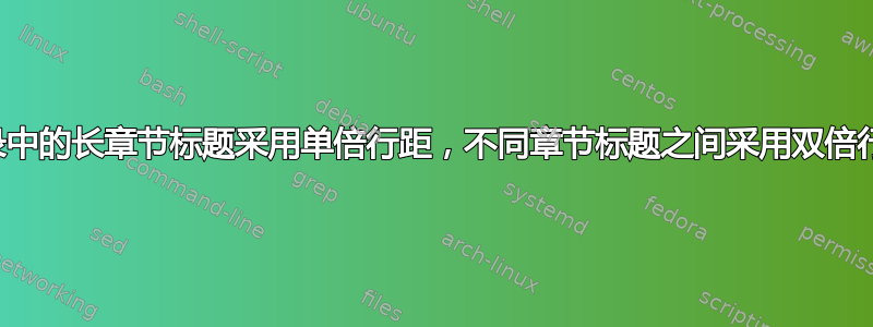 目录中的长章节标题采用单倍行距，不同章节标题之间采用双倍行距