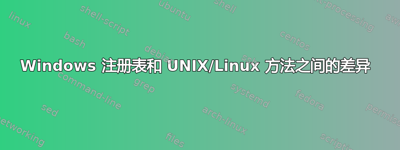 Windows 注册表和 UNIX/Linux 方法之间的差异 