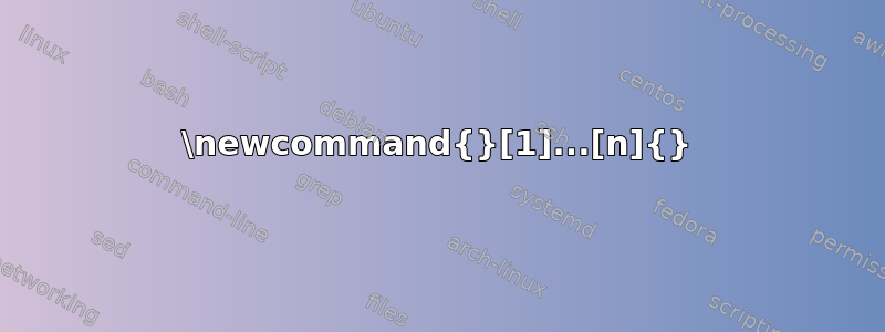 \newcommand{}[1]...[n]{}