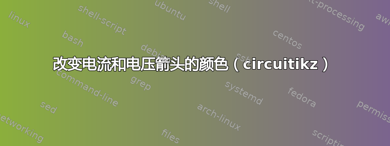 改变电流和电压箭头的颜色（circuitikz）