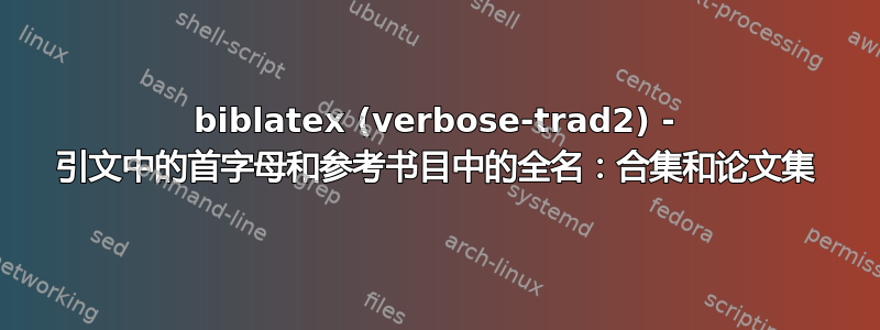 biblatex (verbose-trad2) - 引文中的首字母和参考书目中的全名：合集和论文集