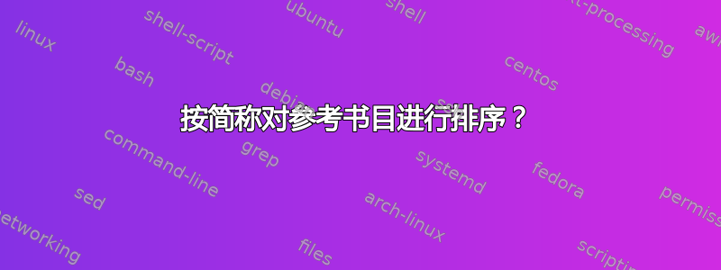 按简称对参考书目进行排序？