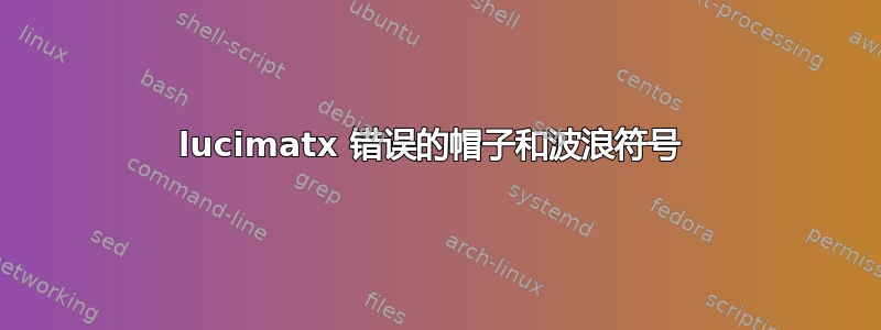 lucimatx 错误的帽子和波浪符号 