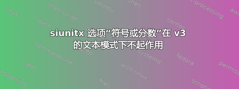 siunitx 选项“符号或分数”在 v3 的文本模式下不起作用