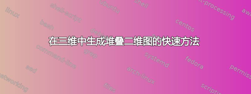 在三维中生成堆叠二维图的快速方法