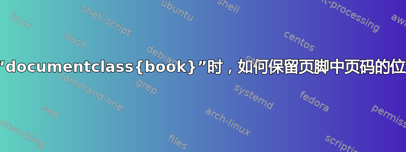 使用“documentclass{book}”时，如何保留页脚中页码的位置？