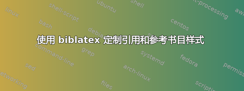 使用 biblatex 定制引用和参考书目样式