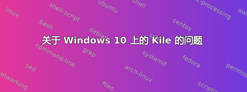 关于 Windows 10 上的 Kile 的问题