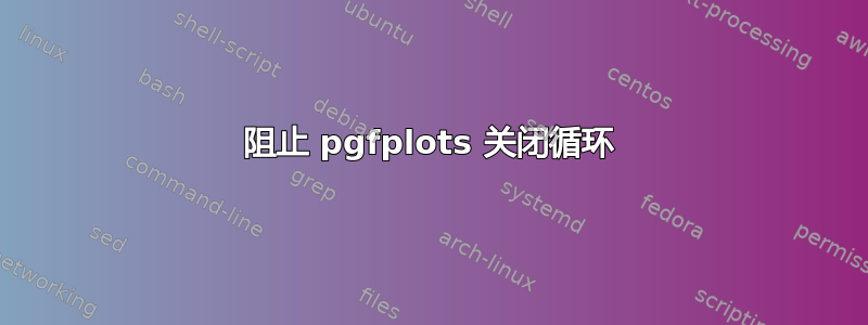 阻止 pgfplots 关闭循环