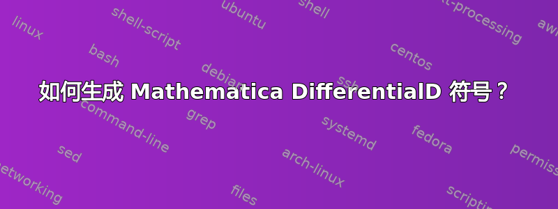 如何生成 Mathematica DifferentialD 符号？