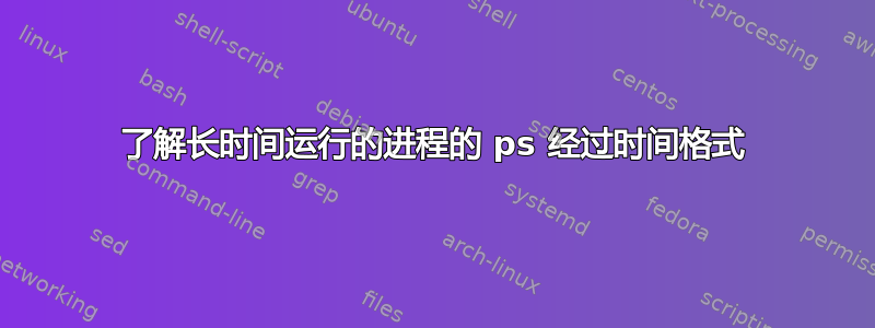 了解长时间运行的进程的 ps 经过时间格式