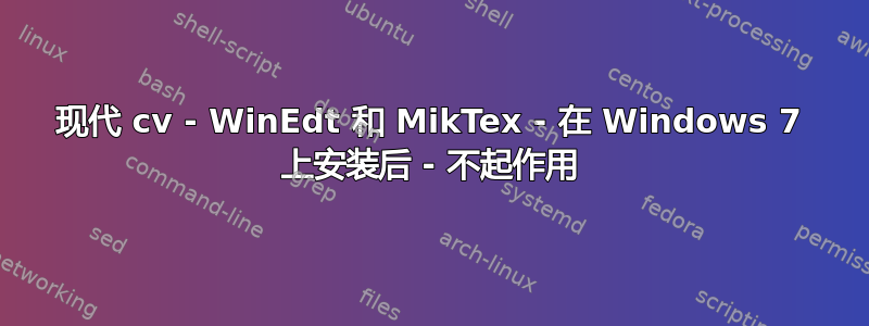 现代 cv - WinEdt 和 MikTex - 在 Windows 7 上安装后 - 不起作用