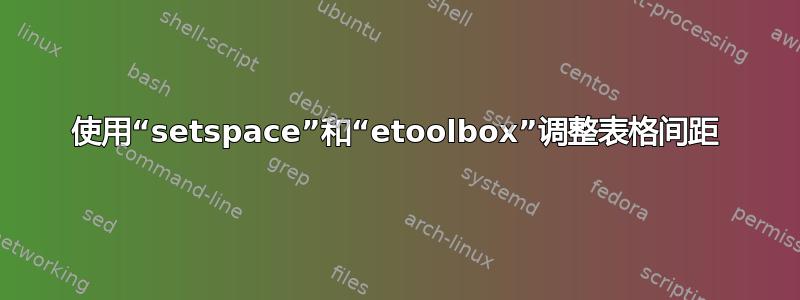 使用“setspace”和“etoolbox”调整表格间距