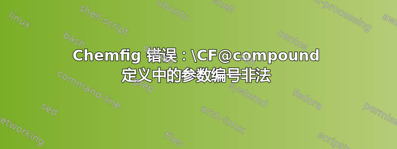 Chemfig 错误：\CF@compound 定义中的参数编号非法