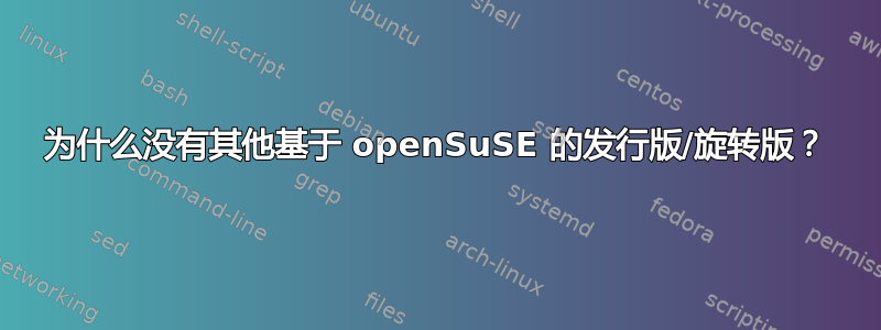 为什么没有其他基于 openSuSE 的发行版/旋转版？