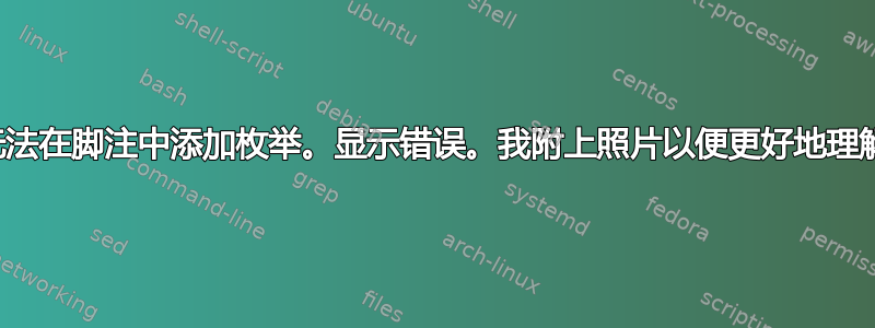 无法在脚注中添加枚举。显示错误。我附上照片以便更好地理解