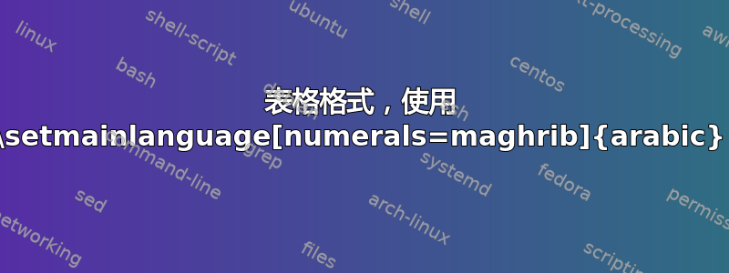 表格格式，使用 \setmainlanguage[numerals=maghrib]{arabic}