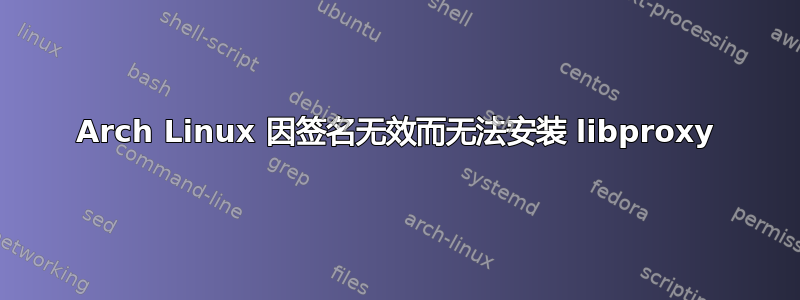 Arch Linux 因签名无效而无法安装 libproxy