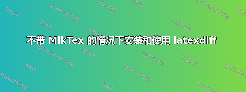 不带 MikTex 的情况下安装和使用 latexdiff