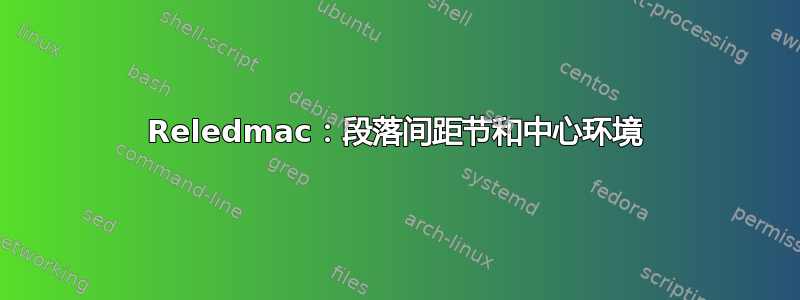 Reledmac：段落间距节和中心环境