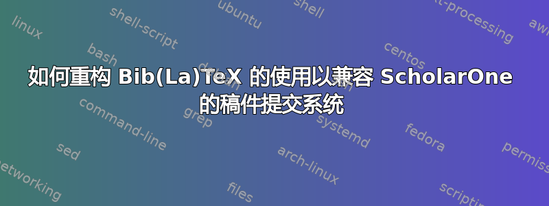 如何重构 Bib(La)TeX 的使用以兼容 ScholarOne 的稿件提交系统